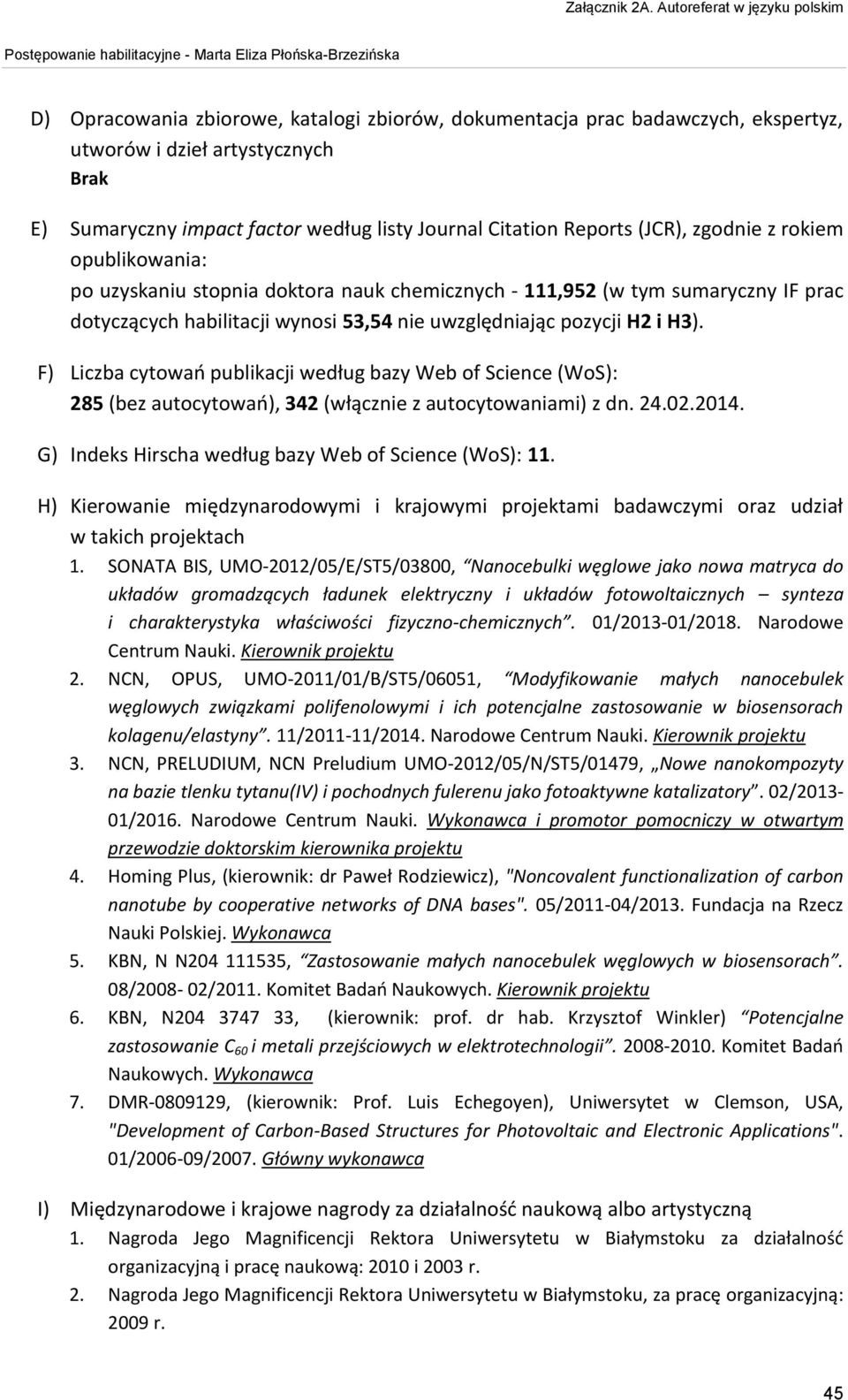 F) Liczba cytowań publikacji według bazy Web of Science (WoS): 285 (bez autocytowań), 342 (włącznie z autocytowaniami) z dn. 24.02.2014. G) Indeks Hirscha według bazy Web of Science (WoS): 11.