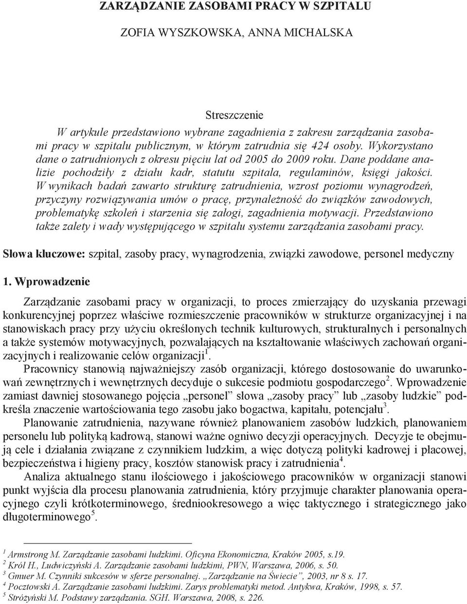 W wynikach bada zawarto struktur zatrudnienia, wzrost poziomu wynagrodze, przyczyny rozwi zywania umów o prac, przynale no do zwi zków zawodowych, problematyk szkole i starzenia si załogi,