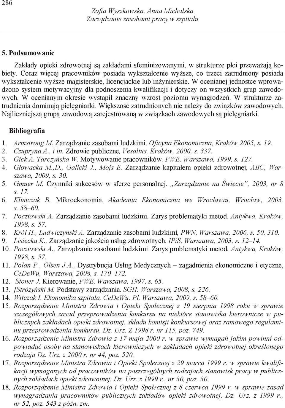 W ocenianej jednostce wprowadzono system motywacyjny dla podnoszenia kwalifikacji i dotyczy on wszystkich grup zawodowych. W ocenianym okresie wyst pił znaczny wzrost poziomu wynagrodze.