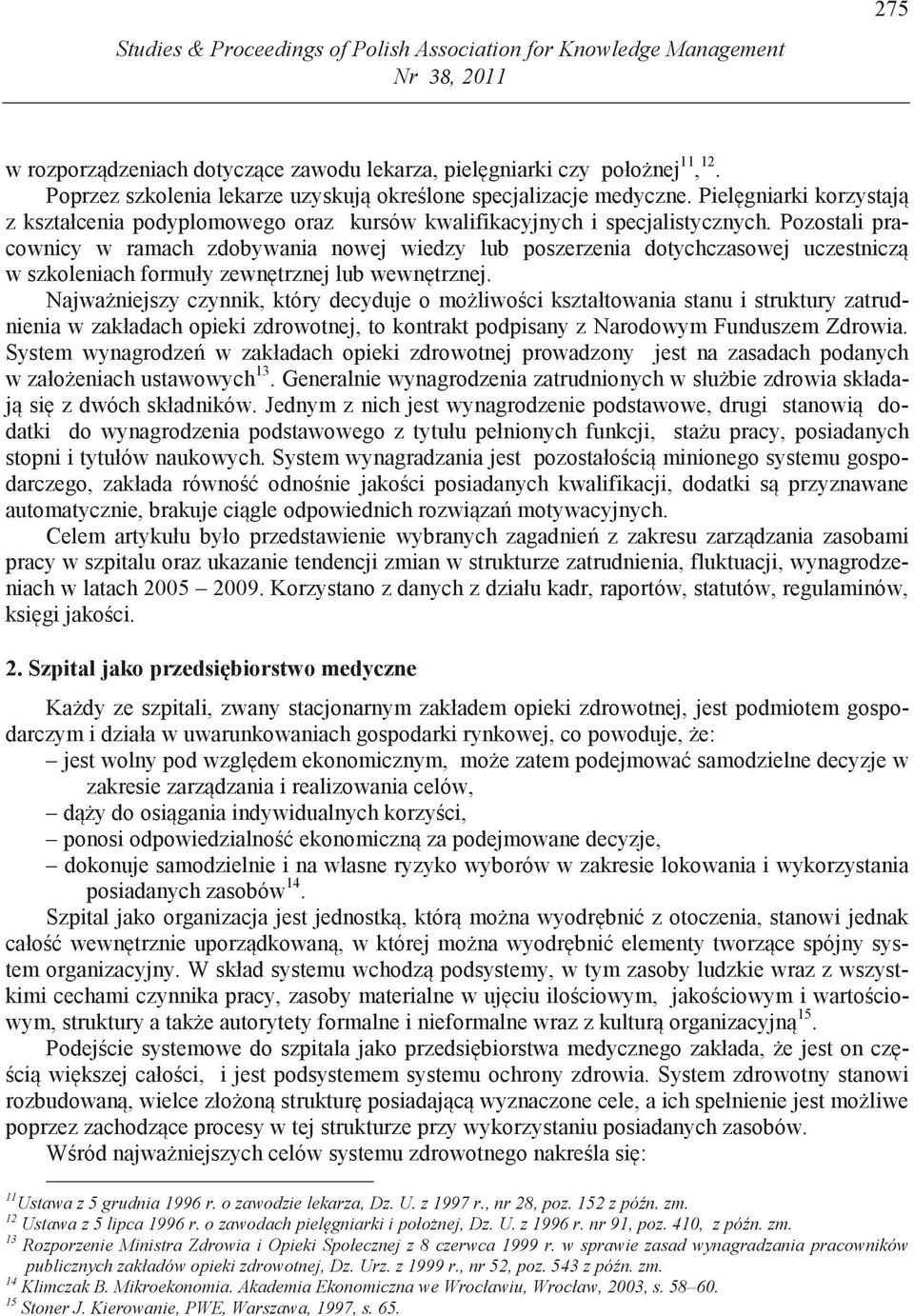 Pozostali pracownicy w ramach zdobywania nowej wiedzy lub poszerzenia dotychczasowej uczestnicz w szkoleniach formuły zewn trznej lub wewn trznej.