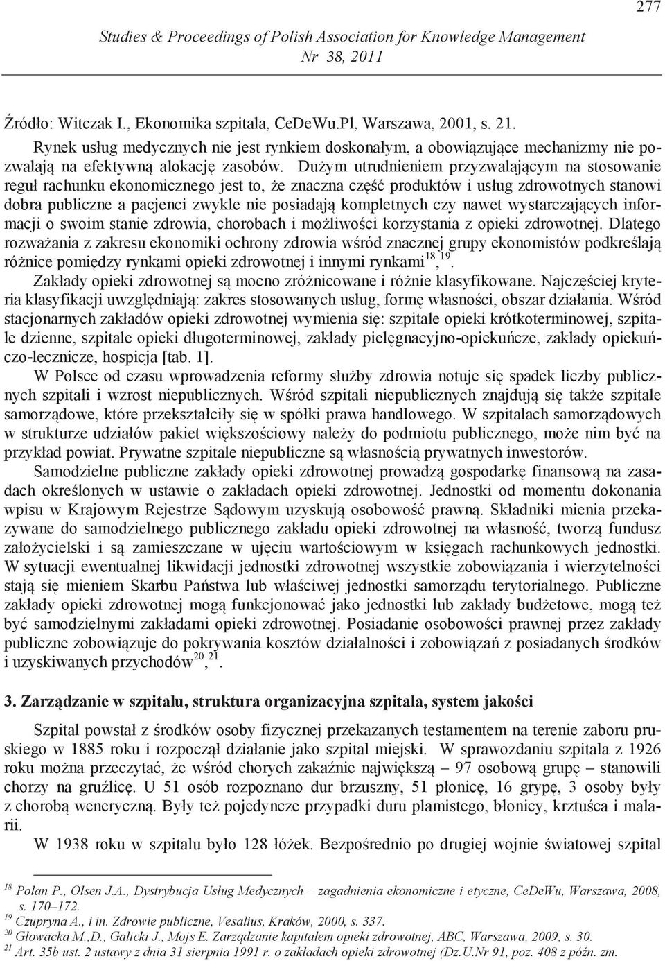 Du ym utrudnieniem przyzwalaj cym na stosowanie reguł rachunku ekonomicznego jest to, e znaczna cz produktów i usług zdrowotnych stanowi dobra publiczne a pacjenci zwykle nie posiadaj kompletnych czy