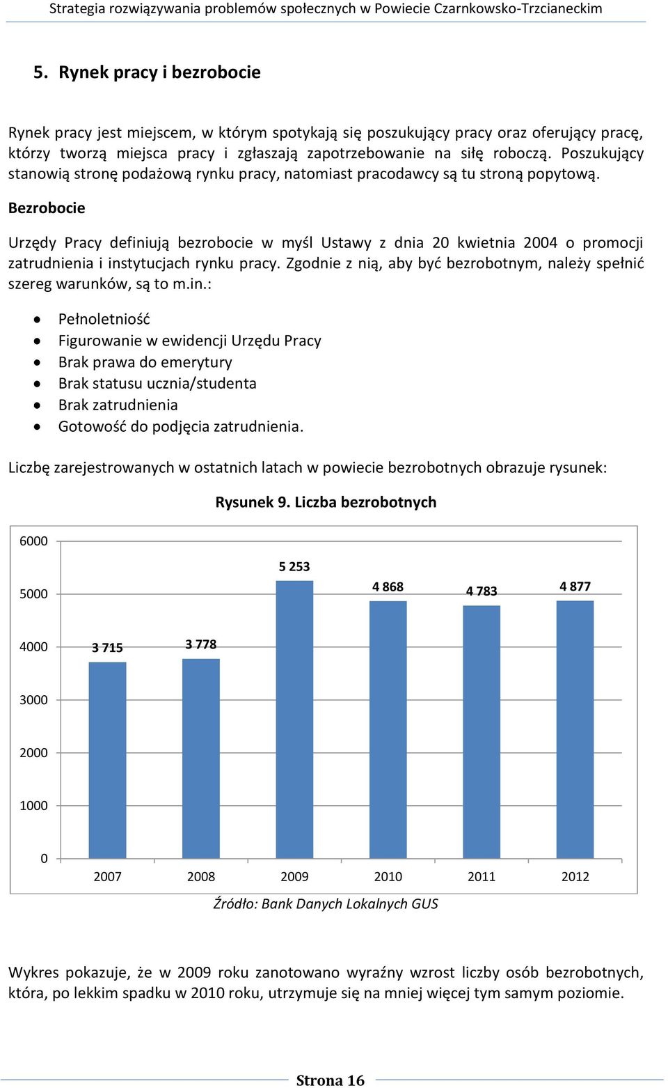 Bezrobocie Urzędy Pracy definiują bezrobocie w myśl Ustawy z dnia 20 kwietnia 2004 o promocji zatrudnienia i instytucjach rynku pracy.