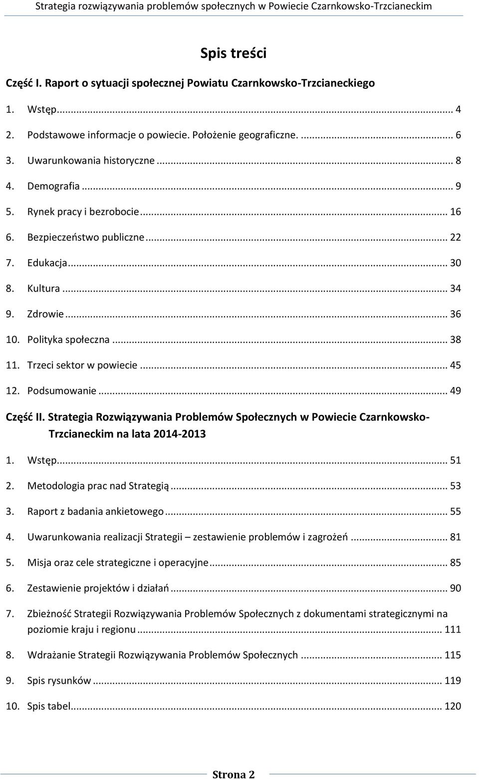 .. 45 12. Podsumowanie... 49 Część II. Strategia Rozwiązywania Problemów Społecznych w Powiecie Czarnkowsko- Trzcianeckim na lata 2014-2013 1. Wstęp... 51 2. Metodologia prac nad Strategią... 53 3.