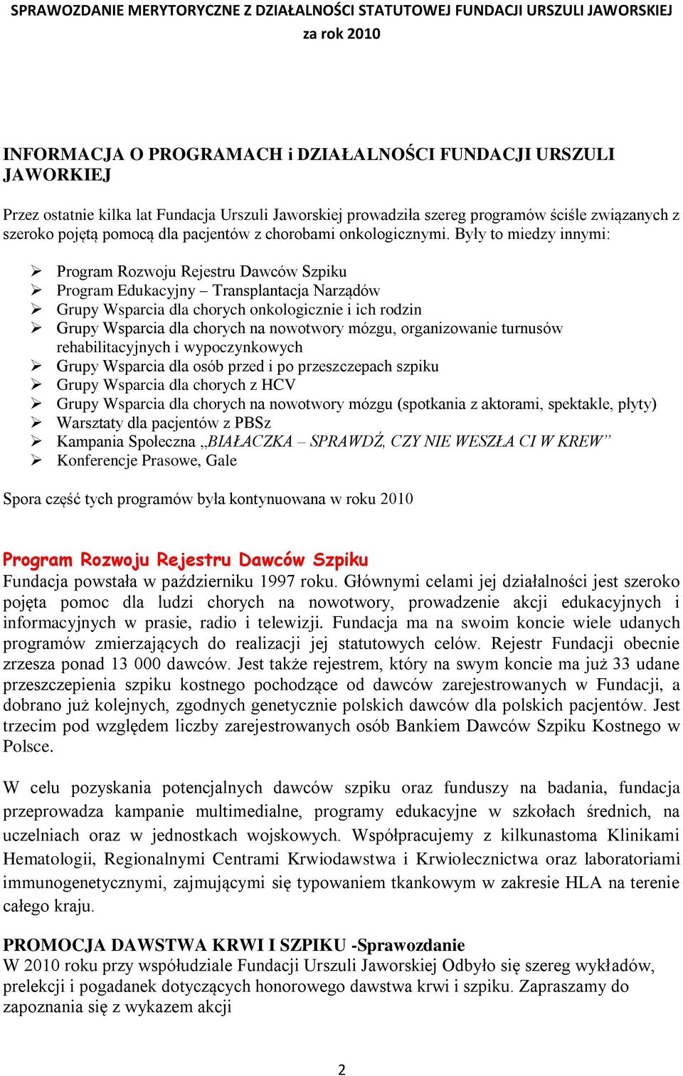 Były to miedzy innymi: Program Rozwoju Rejestru Dawców Szpiku Program Edukacyjny Transplantacja Narządów Grupy Wsparcia dla chorych onkologicznie i ich rodzin Grupy Wsparcia dla chorych na nowotwory