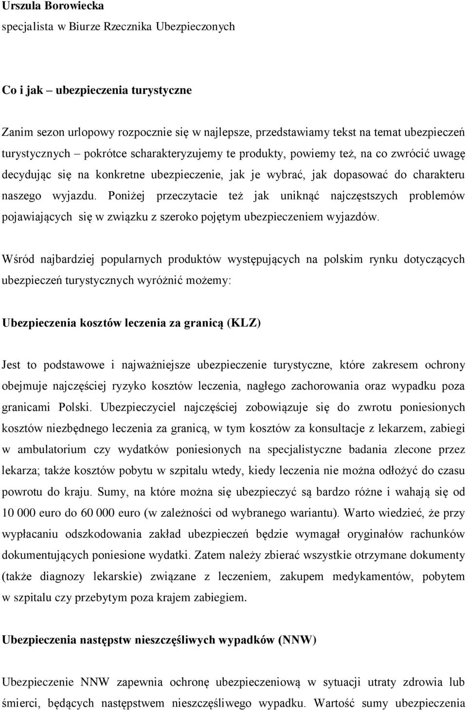 Poniżej przeczytacie też jak uniknąć najczęstszych problemów pojawiających się w związku z szeroko pojętym ubezpieczeniem wyjazdów.