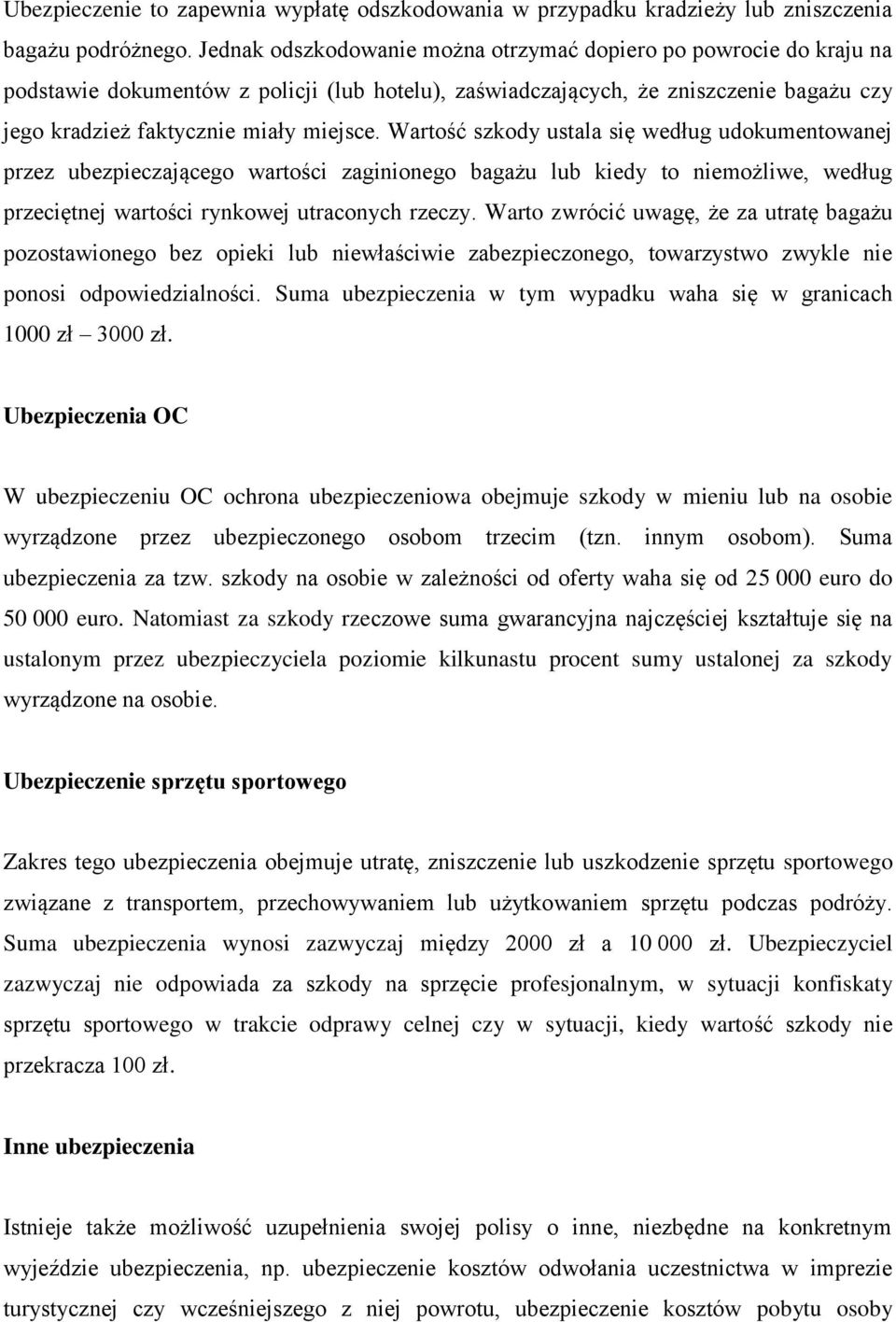 Wartość szkody ustala się według udokumentowanej przez ubezpieczającego wartości zaginionego bagażu lub kiedy to niemożliwe, według przeciętnej wartości rynkowej utraconych rzeczy.