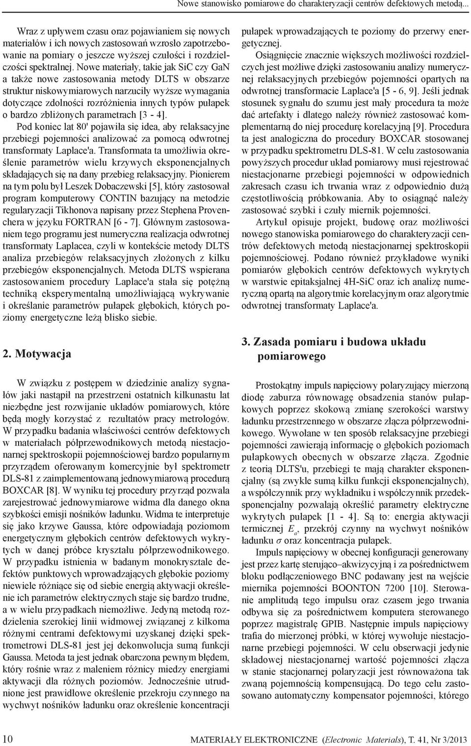 Nowe materiały, takie jak SiC czy GaN a także nowe zastosowania metody DLTS w obszarze struktur niskowymiarowych narzuciły wyższe wymagania dotyczące zdolności rozróżnienia innych typów pułapek o