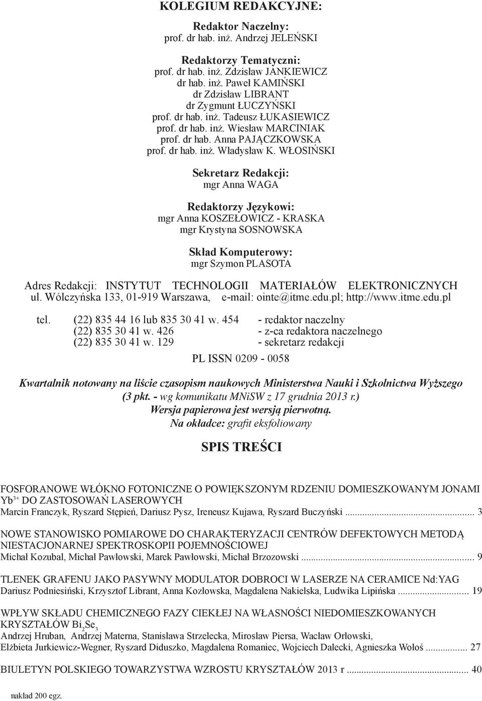 WŁOSIŃSKI Sekretarz Redakcji: mgr Anna WAGA Redaktorzy Językowi: mgr Anna KOSZEŁOWICZ - KRASKA mgr Krystyna SOSNOWSKA Skład Komputerowy: mgr Szymon PLASOTA Adres Redakcji: INSTYTUT TECHNOLOGII