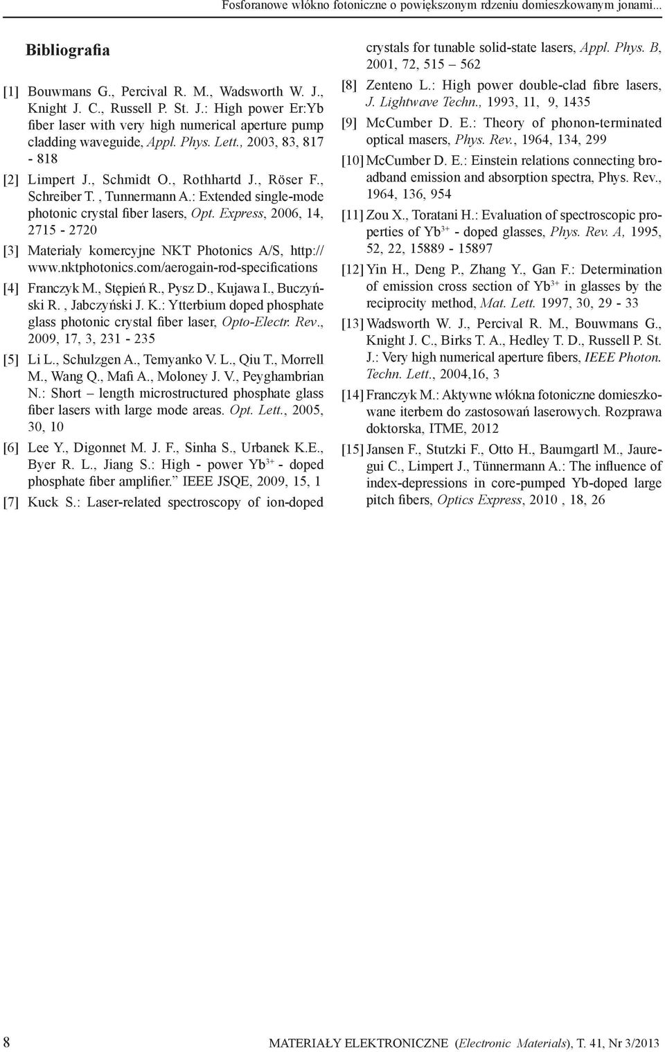 , Röser F., Schreiber T., Tunnermann A.: Extended single-mode photonic crystal fiber lasers, Opt. Express, 2006, 14, 2715-2720 [3] Materiały komercyjne NKT Photonics A/S, http:// www.nktphotonics.