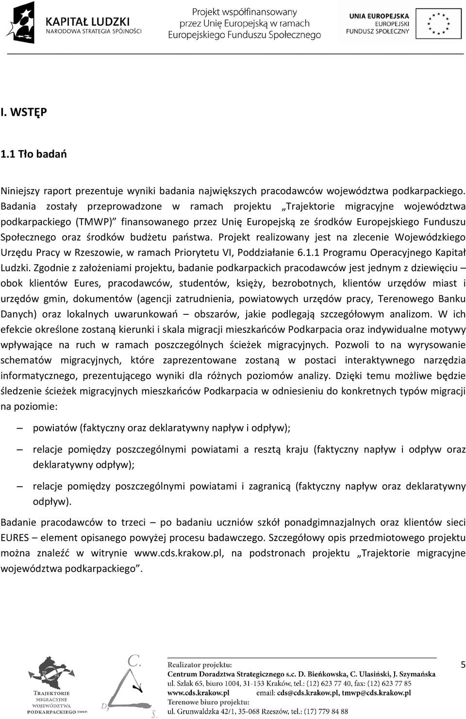 środków budżetu państwa. Projekt realizowany jest na zlecenie Wojewódzkiego Urzędu Pracy w Rzeszowie, w ramach Priorytetu VI, Poddziałanie 6.1.1 Programu Operacyjnego Kapitał Ludzki.