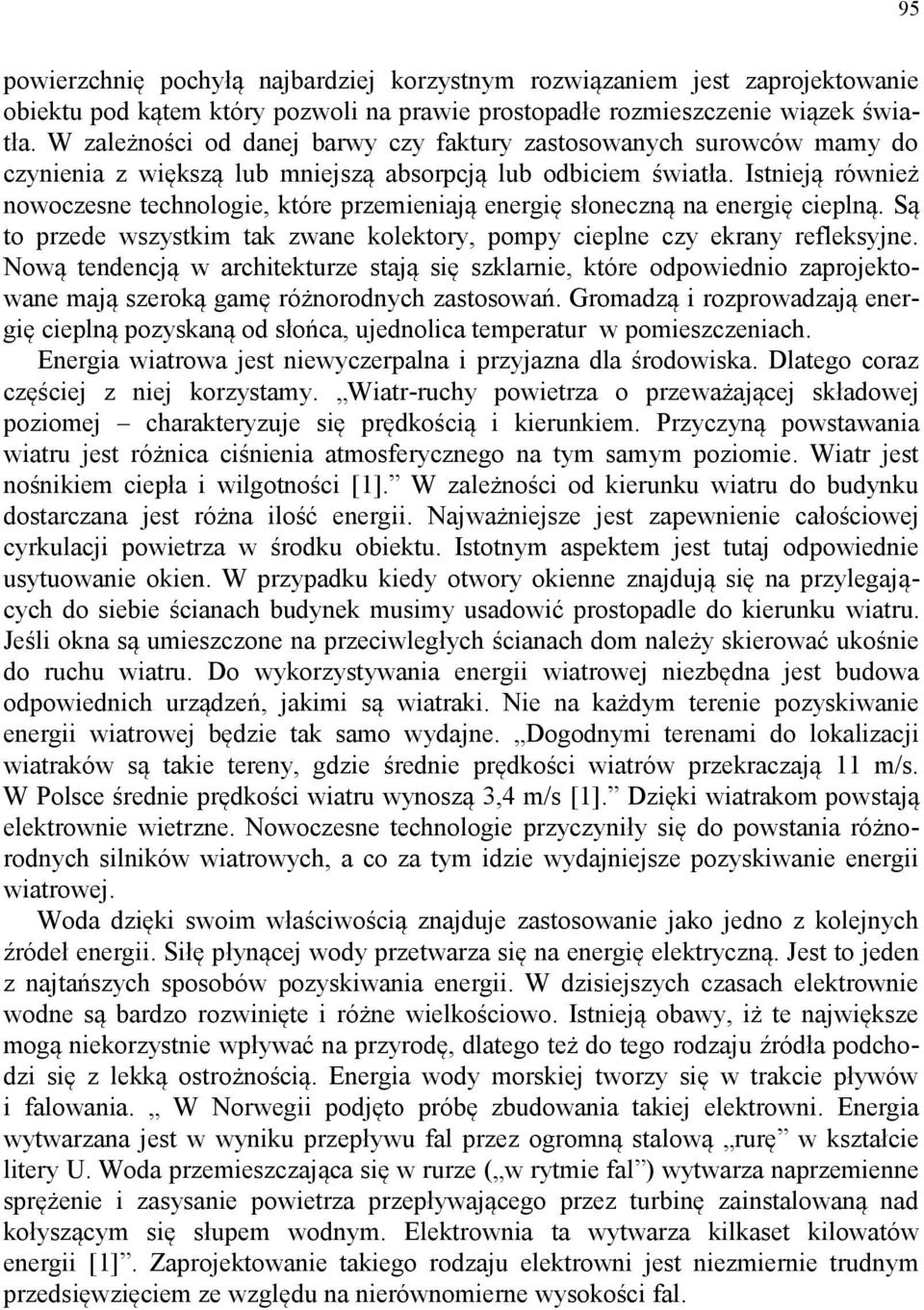 Istnieją również nowoczesne technologie, które przemieniają energię słoneczną na energię cieplną. Są to przede wszystkim tak zwane kolektory, pompy cieplne czy ekrany refleksyjne.