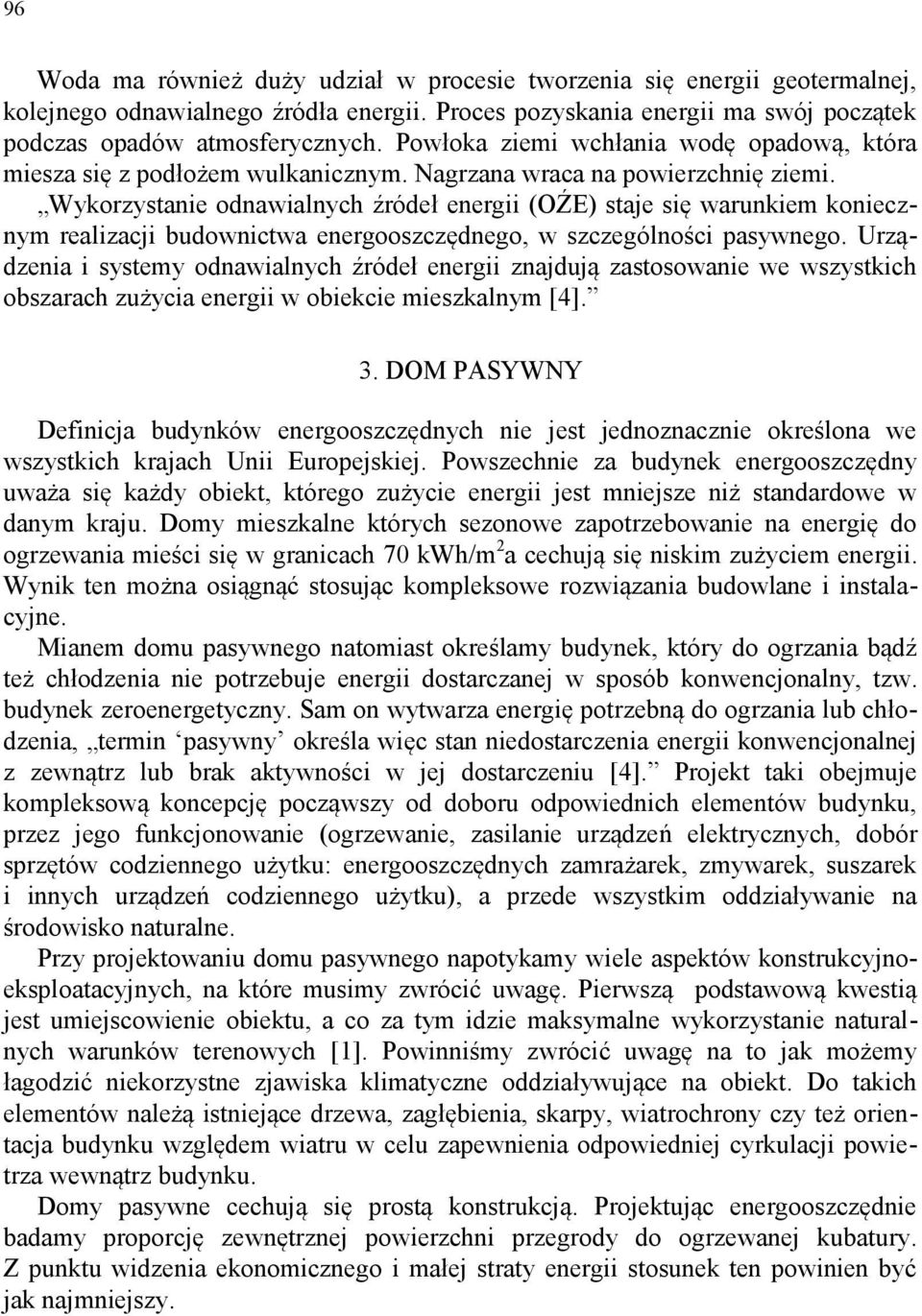 Wykorzystanie odnawialnych źródeł energii (OŹE) staje się warunkiem koniecznym realizacji budownictwa energooszczędnego, w szczególności pasywnego.