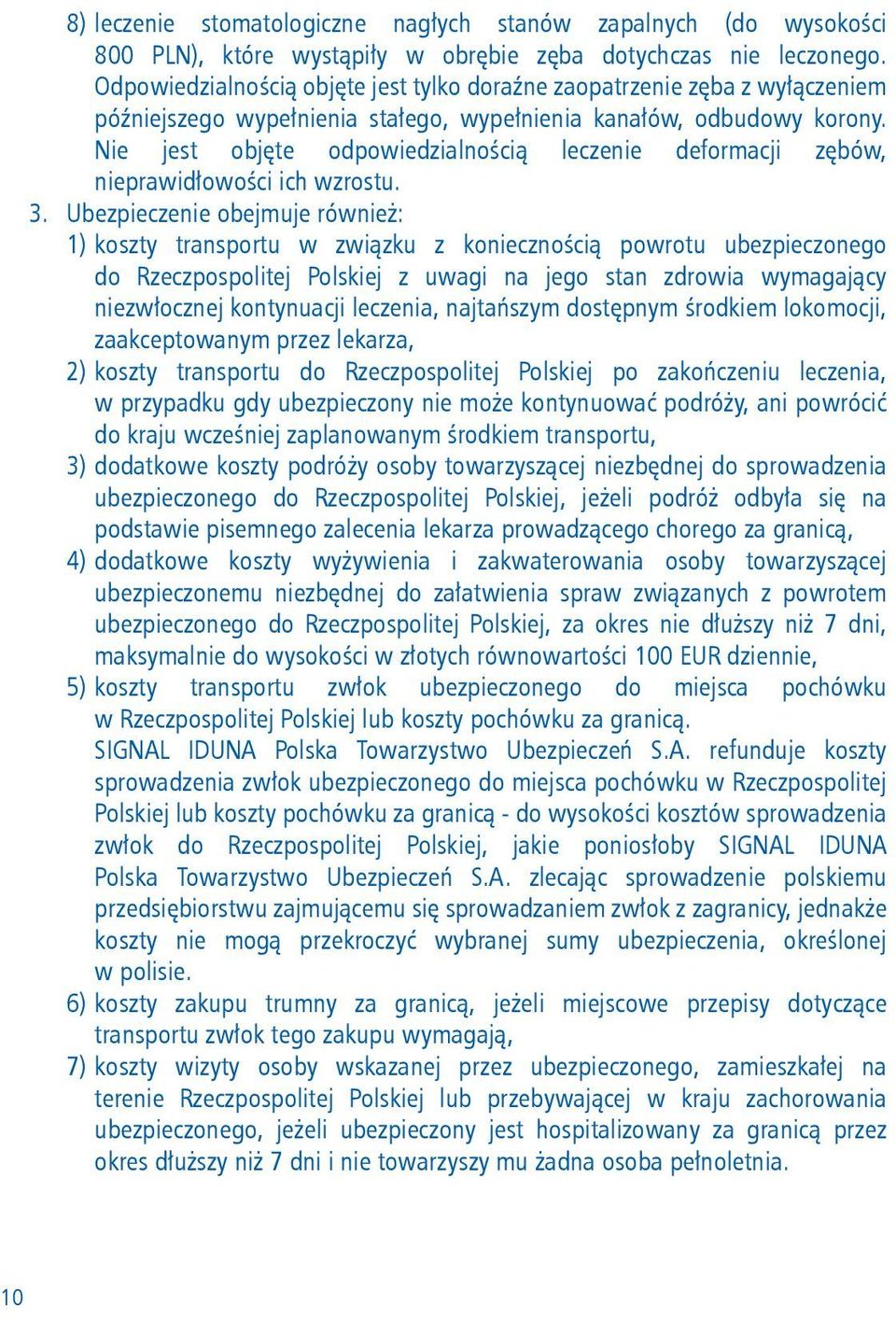 Nie jest objęte odpowiedzialnością leczenie deformacji zębów, nieprawidłowości ich wzrostu. 3.