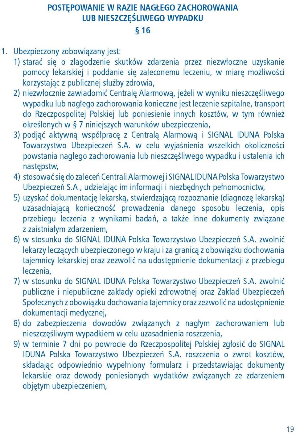 publicznej służby zdrowia, 2) niezwłocznie zawiadomić Centralę Alarmową, jeżeli w wyniku nieszczęśliwego wypadku lub nagłego zachorowania konieczne jest leczenie szpitalne, transport do