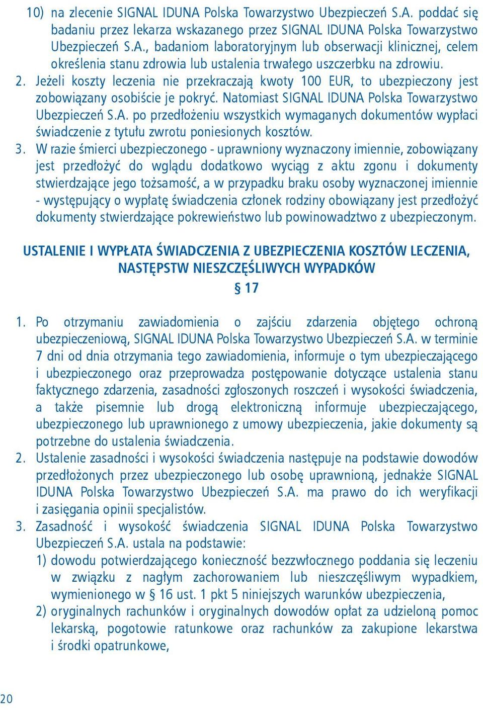 IDUNA Polska Towarzystwo Ubezpieczeń S.A. po przedłożeniu wszystkich wymaganych dokumentów wypłaci świadczenie z tytułu zwrotu poniesionych kosztów. 3.