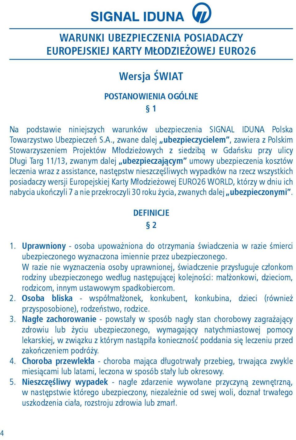 kosztów leczenia wraz z assistance, następstw nieszczęśliwych wypadków na rzecz wszystkich posiadaczy wersji Europejskiej Karty Młodzieżowej EURO26 WORLD, którzy w dniu ich nabycia ukończyli 7 a nie