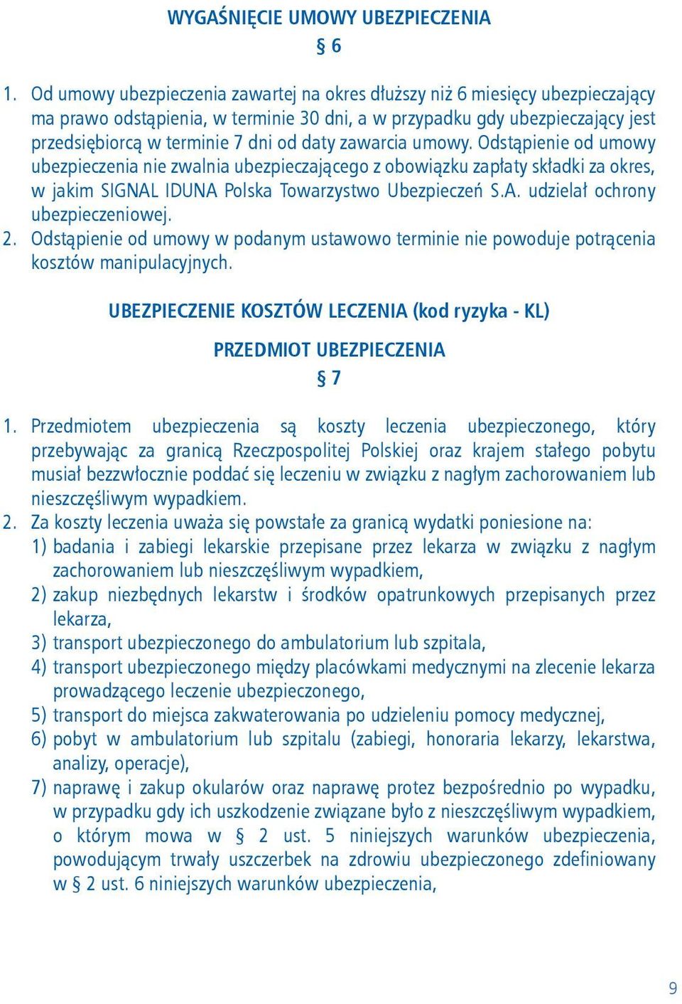 zawarcia umowy. Odstąpienie od umowy ubezpieczenia nie zwalnia ubezpieczającego z obowiązku zapłaty składki za okres, w jakim SIGNAL IDUNA Polska Towarzystwo Ubezpieczeń S.A. udzielał ochrony ubezpieczeniowej.