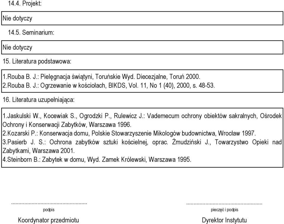 : Vademecum ochrony obiektów sakralnych, Ośrodek Ochrony i Konserwacji Zabytków, Warszawa 1996. 2.Kozarski P.: Konserwacja domu, Polskie Stowarzyszenie Mikologów budownictwa, Wrocław 1997.