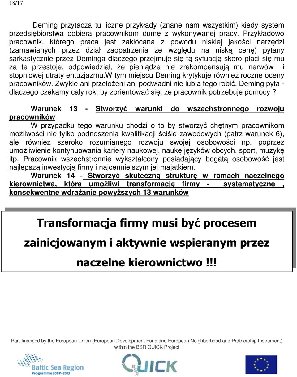 przejmuje się tą sytuacją skoro płaci się mu za te przestoje, odpowiedział, że pieniądze nie zrekompensują mu nerwów i stopniowej utraty entuzjazmu.