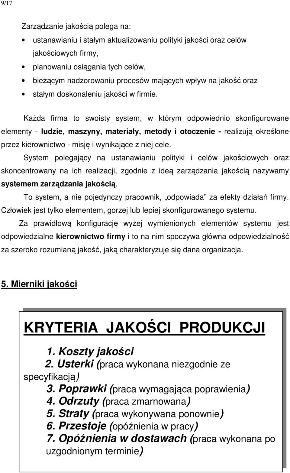 Każda firma to swoisty system, w którym odpowiednio skonfigurowane elementy - ludzie, maszyny, materiały, metody i otoczenie - realizują określone przez kierownictwo - misję i wynikające z niej cele.