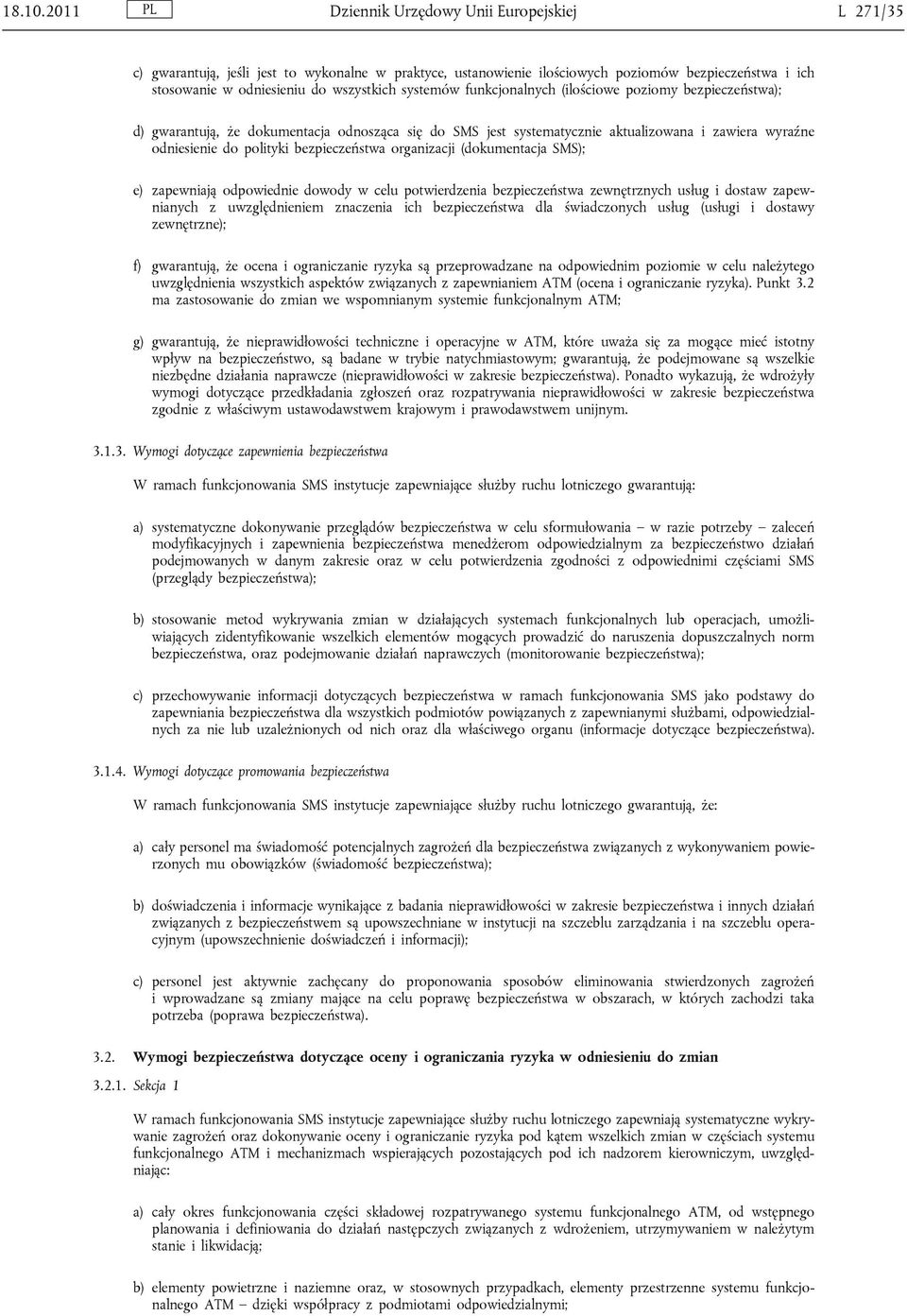 systemów funkcjonalnych (ilościowe poziomy bezpieczeństwa); d) gwarantują, że dokumentacja odnosząca się do SMS jest systematycznie aktualizowana i zawiera wyraźne odniesienie do polityki