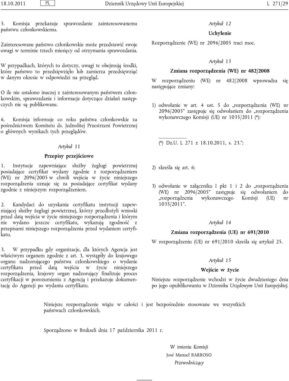 W przypadkach, których to dotyczy, uwagi te obejmują środki, które państwo to przedsięwzięło lub zamierza przedsięwziąć w danym okresie w odpowiedzi na przegląd.