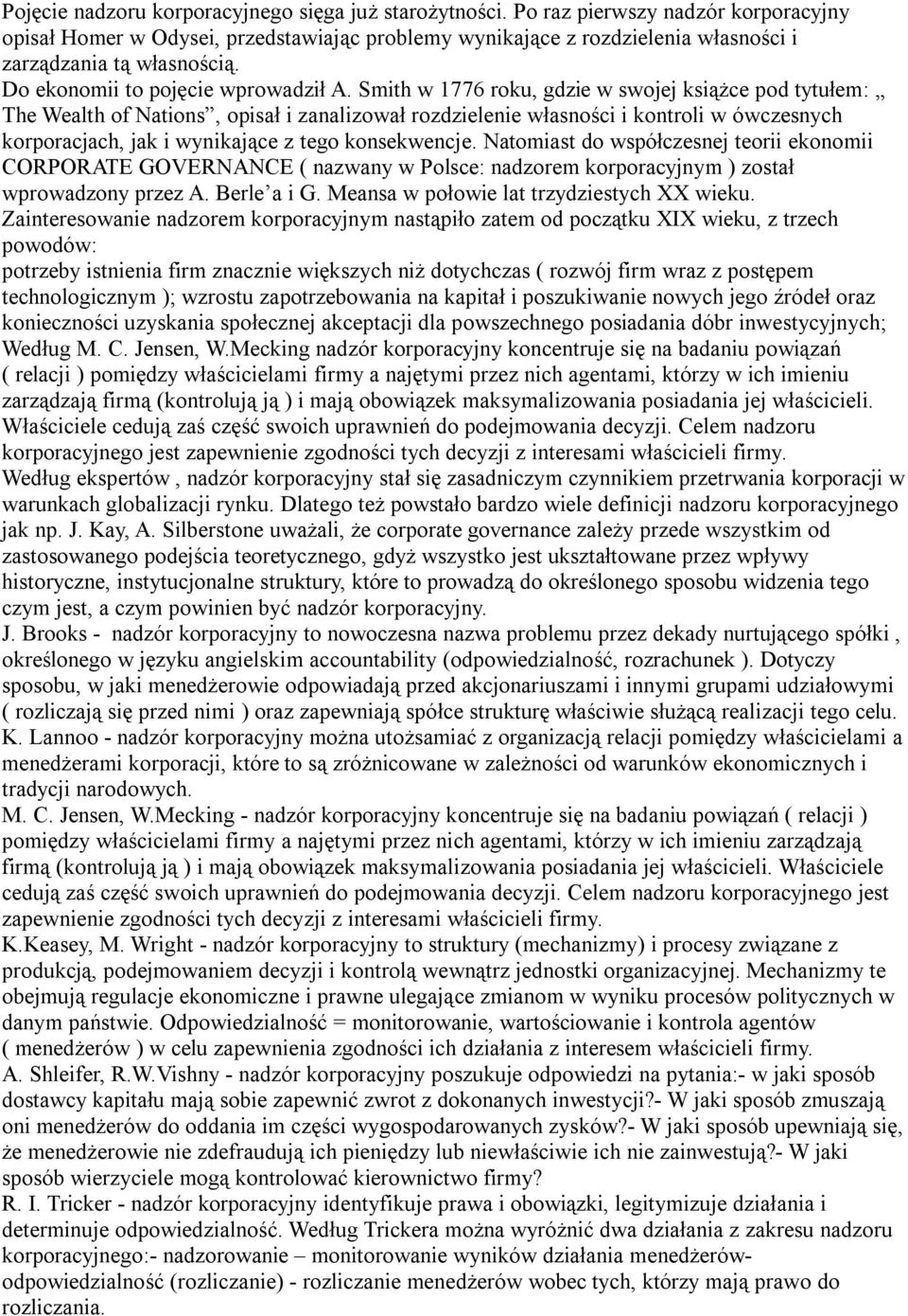 Smith w 1776 roku, gdzie w swojej książce pod tytułem: The Wealth of Nations, opisał i zanalizował rozdzielenie własności i kontroli w ówczesnych korporacjach, jak i wynikające z tego konsekwencje.