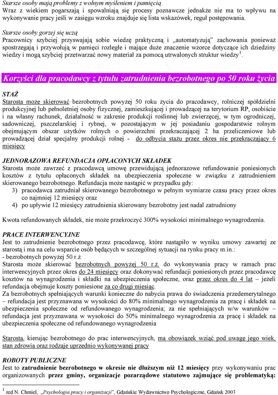 Starsze osoby gorzej się uczą Pracownicy szybciej przyswajają sobie wiedzę praktyczną i automatyzują zachowania ponieważ spostrzegają i przywołują w pamięci rozległe i mające duże znaczenie wzorce