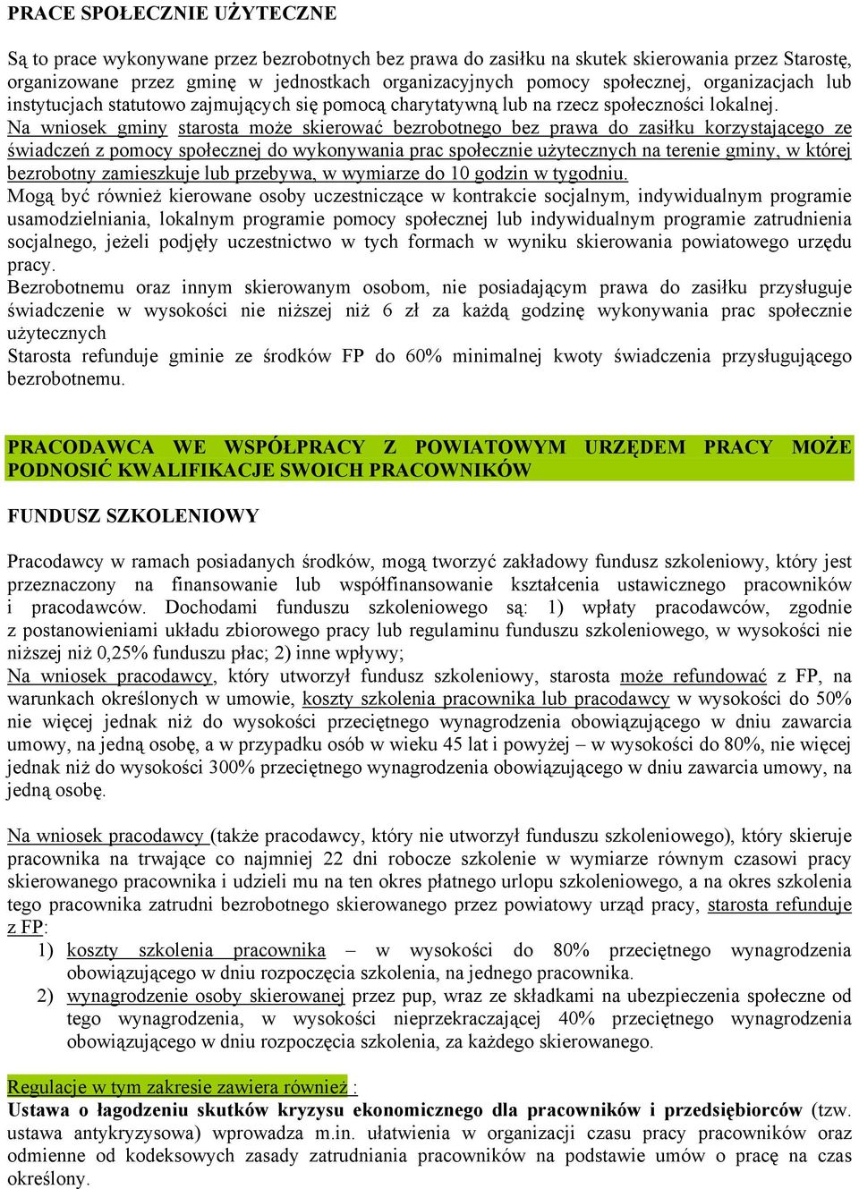 Na wniosek gminy starosta może skierować bezrobotnego bez prawa do zasiłku korzystającego ze świadczeń z pomocy społecznej do wykonywania prac społecznie użytecznych na terenie gminy, w której