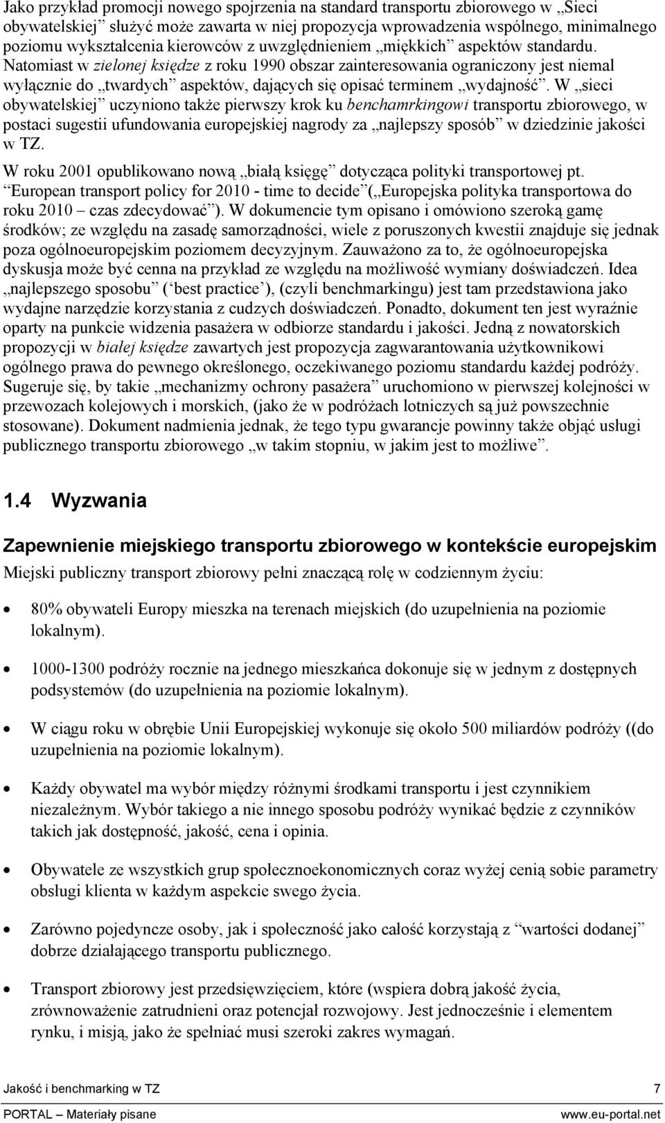 Natomiast w zielonej księdze z roku 1990 obszar zainteresowania ograniczony jest niemal wyłącznie do twardych aspektów, dających się opisać terminem wydajność.