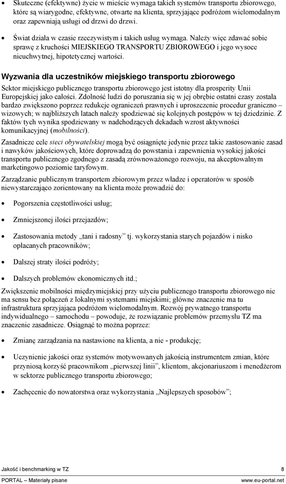 Należy więc zdawać sobie sprawę z kruchości MIEJSKIEGO TRANSPORTU ZBIOROWEGO i jego wysoce nieuchwytnej, hipotetycznej wartości.