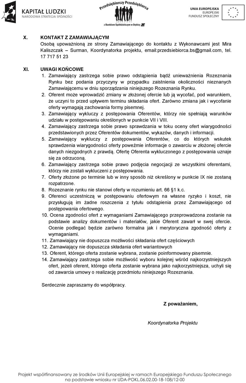 Zamawiający zastrzega sobie prawo odstąpienia bądź unieważnienia Rozeznania Rynku bez podania przyczyny w przypadku zaistnienia okoliczności nieznanych Zamawiającemu w dniu sporządzania niniejszego