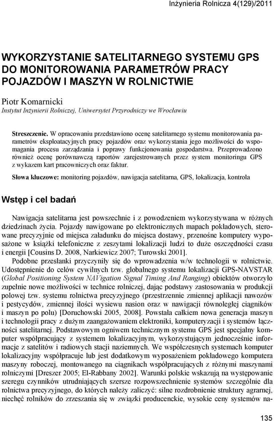 W opracowaniu przedstawiono ocenę satelitarnego systemu monitorowania parametrów eksploatacyjnych pracy pojazdów oraz wykorzystania jego możliwości do wspomagania procesu zarządzania i poprawy