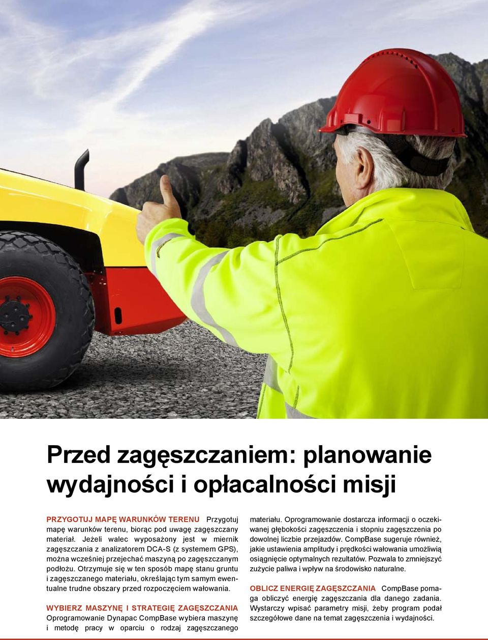 Otrzymuje się w ten sposób mapę stanu gruntu i zagęszczanego materiału, określając tym samym ewentualne trudne obszary przed rozpoczęciem wałowania.