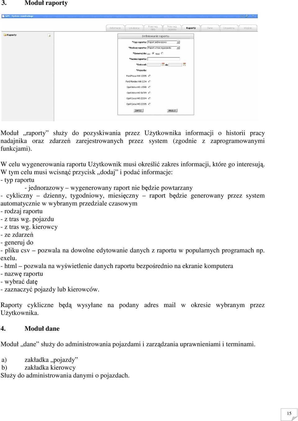 W tym celu musi wcisnąć przycisk dodaj i podać informacje: - typ raportu - jednorazowy wygenerowany raport nie będzie powtarzany - cykliczny dzienny, tygodniowy, miesięczny raport będzie generowany