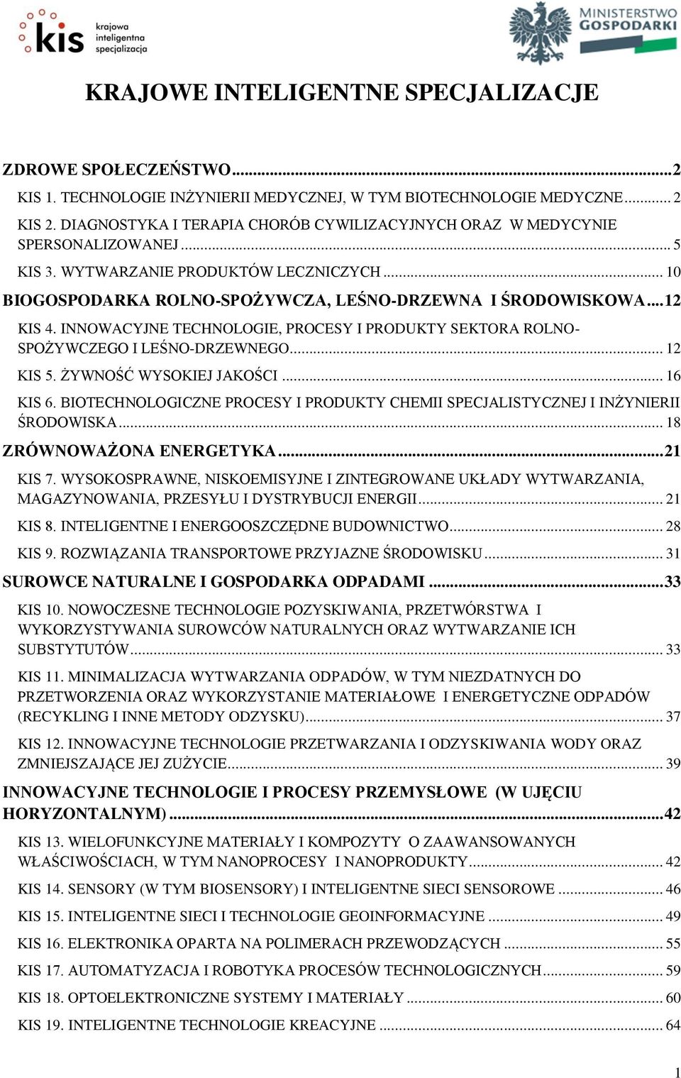 .. 12 KIS 4. INNOWACYJNE TECHNOLOGIE, PROCESY I PRODUKTY SEKTORA ROLNO- SPOŻYWCZEGO I LEŚNO-DRZEWNEGO... 12 KIS 5. ŻYWNOŚĆ WYSOKIEJ JAKOŚCI... 16 KIS 6.