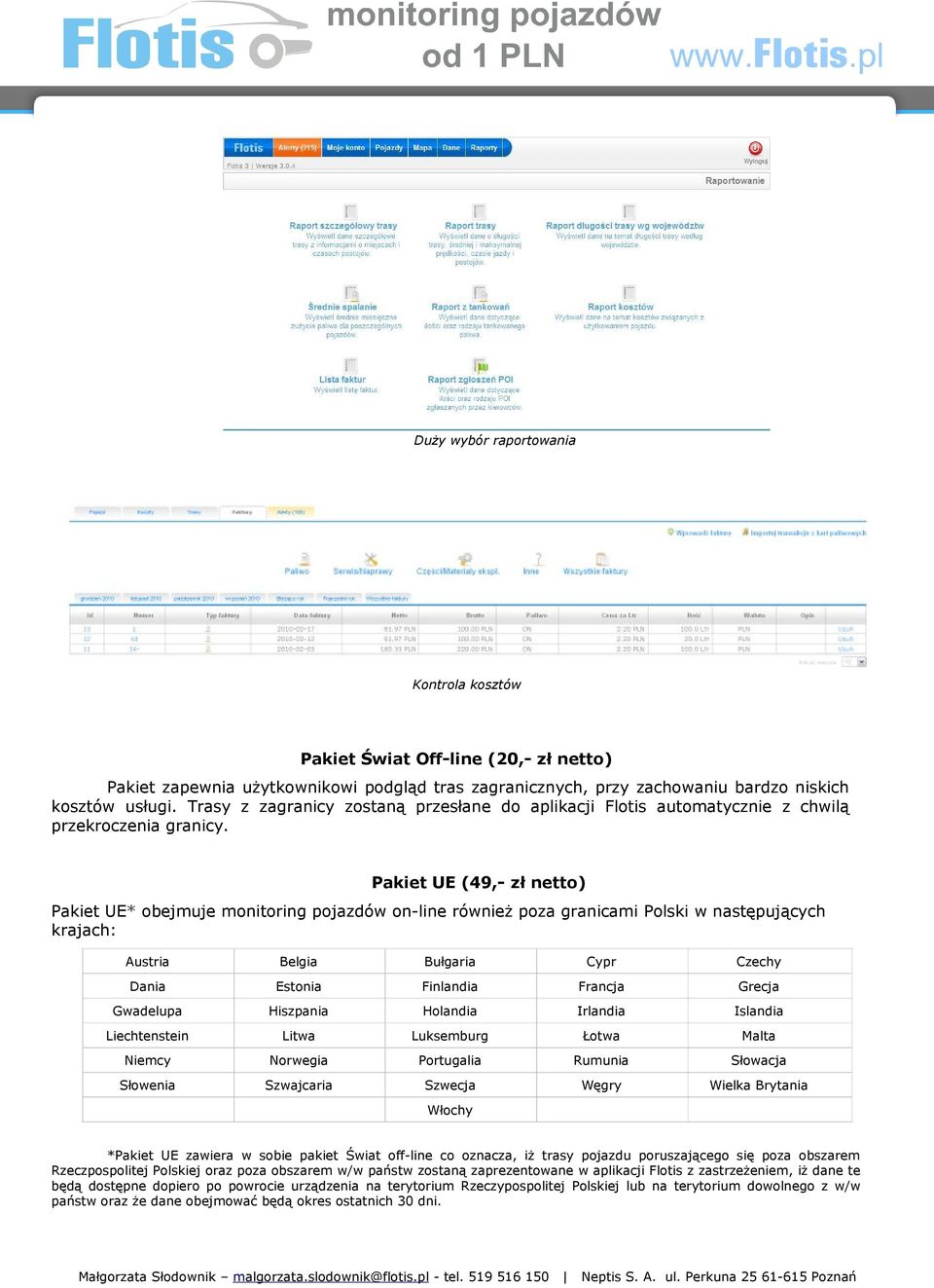 Pakiet UE (49,- zł netto) Pakiet UE* obejmuje monitoring pojazdów on-line również poza granicami Polski w następujących krajach: Austria Belgia Bułgaria Cypr Czechy Dania Estonia Finlandia Francja