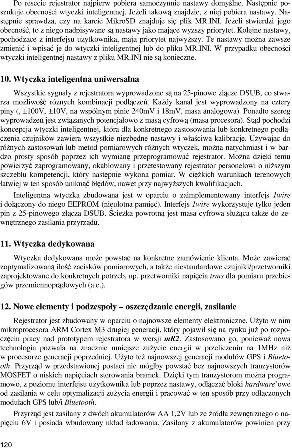 Kolejne nastawy, pochodzące z interfejsu użytkownika, mają priorytet najwyższy. Te nastawy można zawsze zmienić i wpisać je do wtyczki inteligentnej lub do pliku MR.INI.