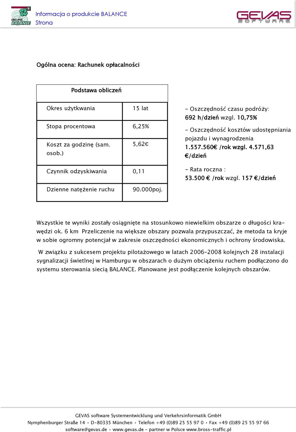 500 /rok wzgl. 157 /dzień Dzienne natężenie ruchu 90.000poj. Wszystkie te wyniki zostały osiągnięte na stosunkowo niewielkim obszarze o długości krawędzi ok.