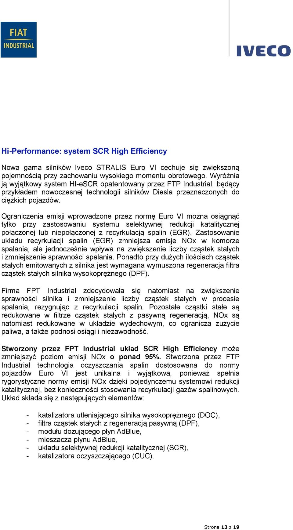 Ograniczenia emisji wprowadzone przez normę Euro VI można osiągnąć tylko przy zastosowaniu systemu selektywnej redukcji katalitycznej połączonej lub niepołączonej z recyrkulacją spalin (EGR).