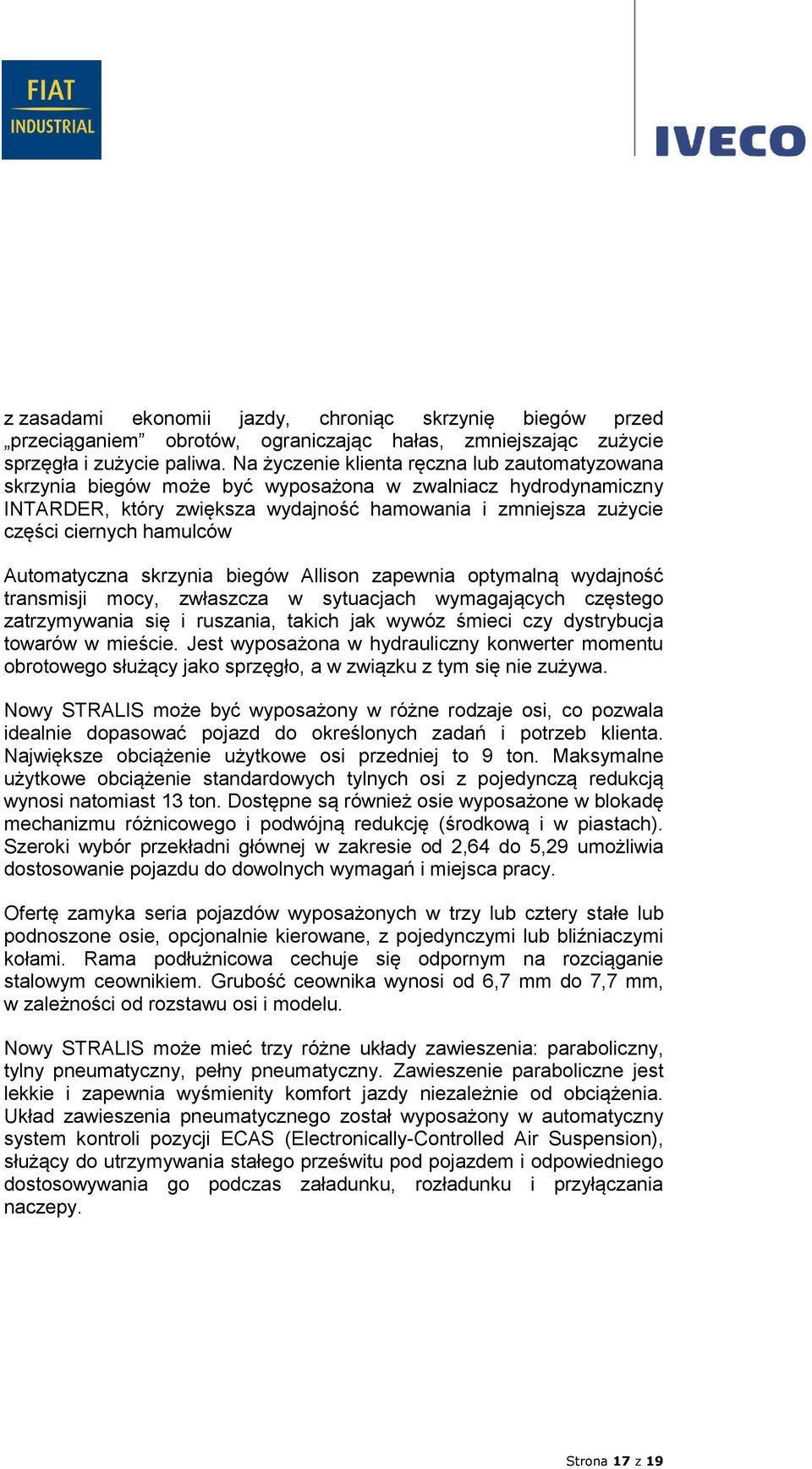 hamulców Automatyczna skrzynia biegów Allison zapewnia optymalną wydajność transmisji mocy, zwłaszcza w sytuacjach wymagających częstego zatrzymywania się i ruszania, takich jak wywóz śmieci czy