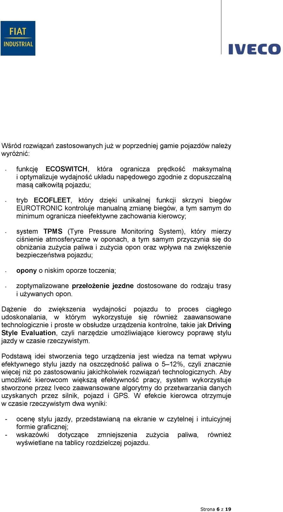 zachowania kierowcy; - system TPMS (Tyre Pressure Monitoring System), który mierzy ciśnienie atmosferyczne w oponach, a tym samym przyczynia się do obniżania zużycia paliwa i zużycia opon oraz wpływa