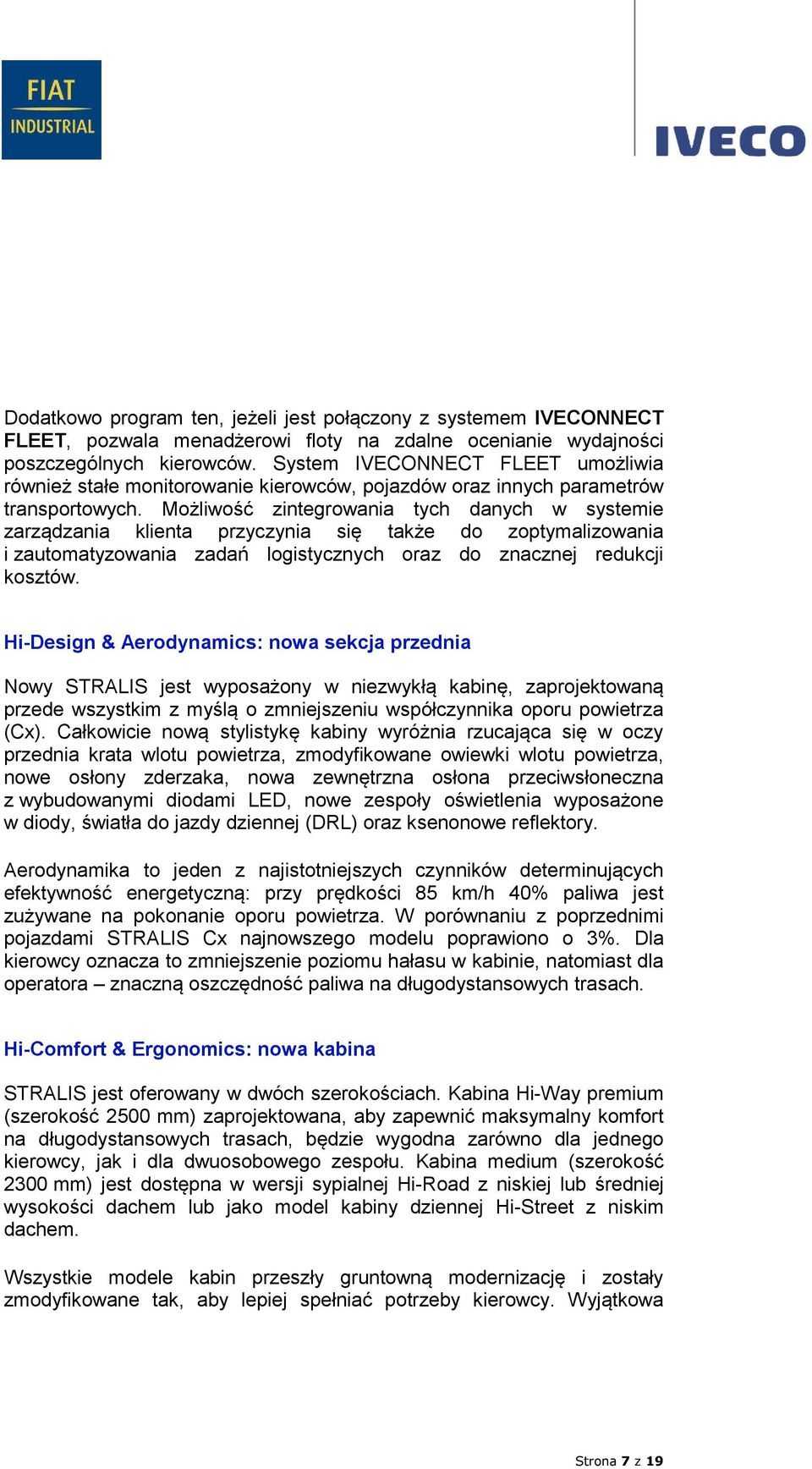 Możliwość zintegrowania tych danych w systemie zarządzania klienta przyczynia się także do zoptymalizowania i zautomatyzowania zadań logistycznych oraz do znacznej redukcji kosztów.