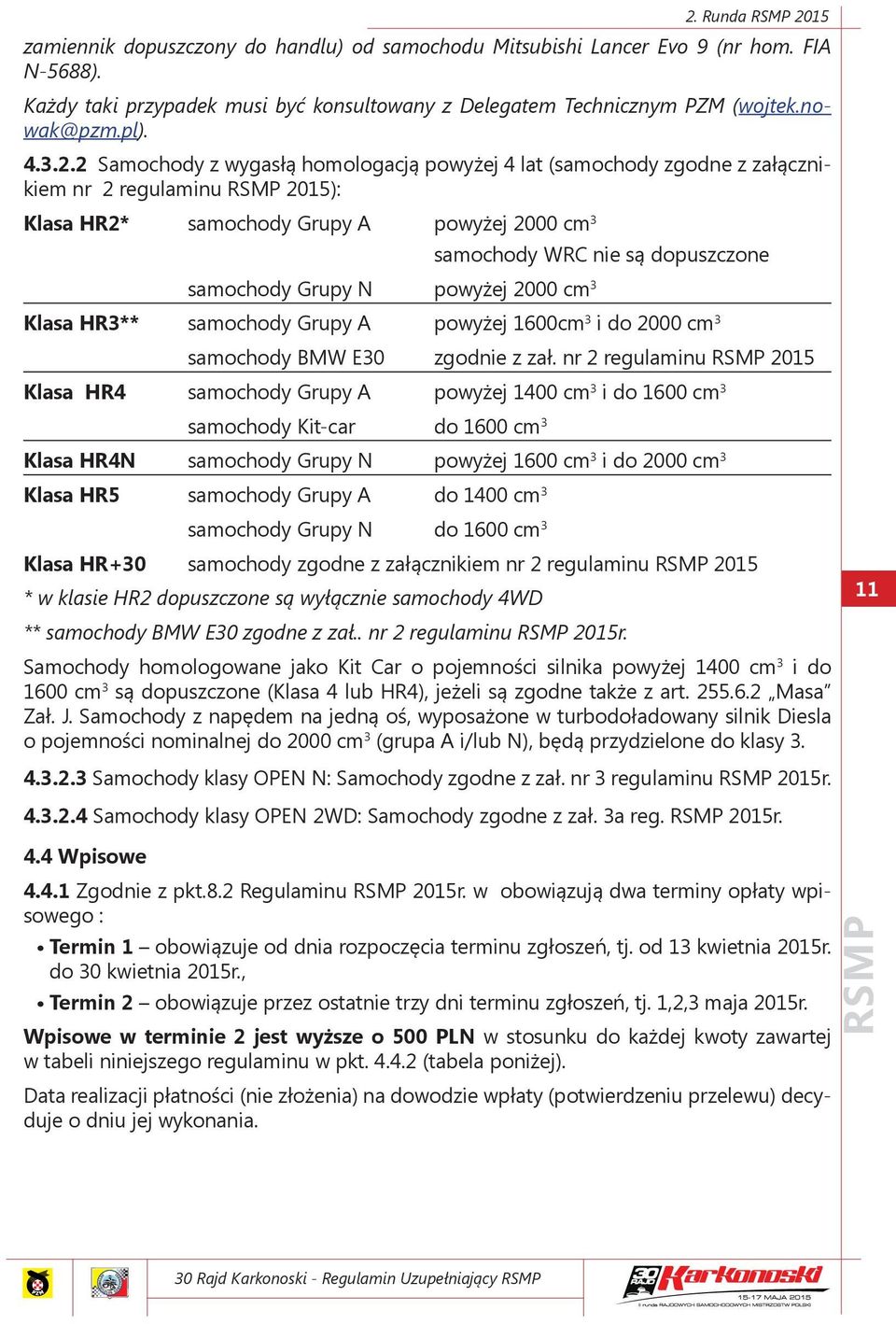 2 Samochody z wygasłą homologacją powyżej 4 lat (samochody zgodne z załącznikiem nr 2 regulaminu 2015): Klasa HR2* samochody Grupy A powyżej 2000 cm 3 samochody WRC nie są dopuszczone samochody Grupy