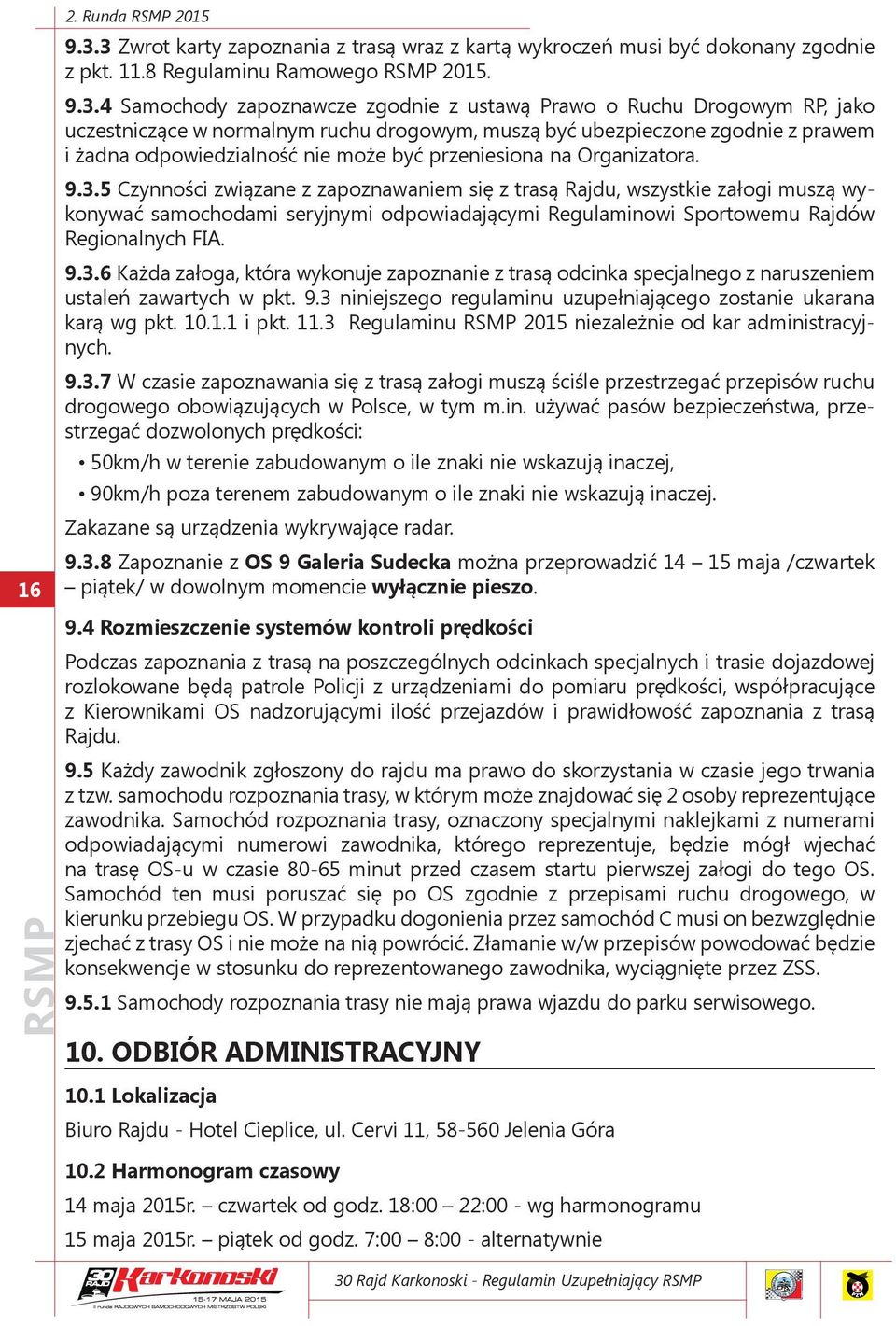 uczestniczące w normalnym ruchu drogowym, muszą być ubezpieczone zgodnie z prawem i żadna odpowiedzialność nie może być przeniesiona na Organizatora. 9.3.