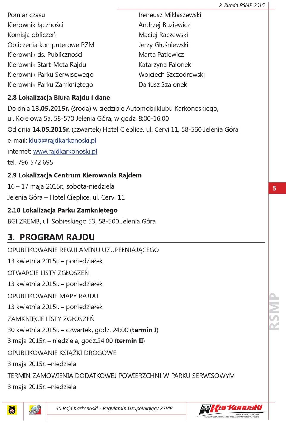 Palonek Wojciech Szczodrowski Dariusz Szalonek 2. Runda 2015 2.8 Lokalizacja Biura Rajdu i dane Do dnia 13.05.2015r. (środa) w siedzibie Automobilklubu Karkonoskiego, ul.