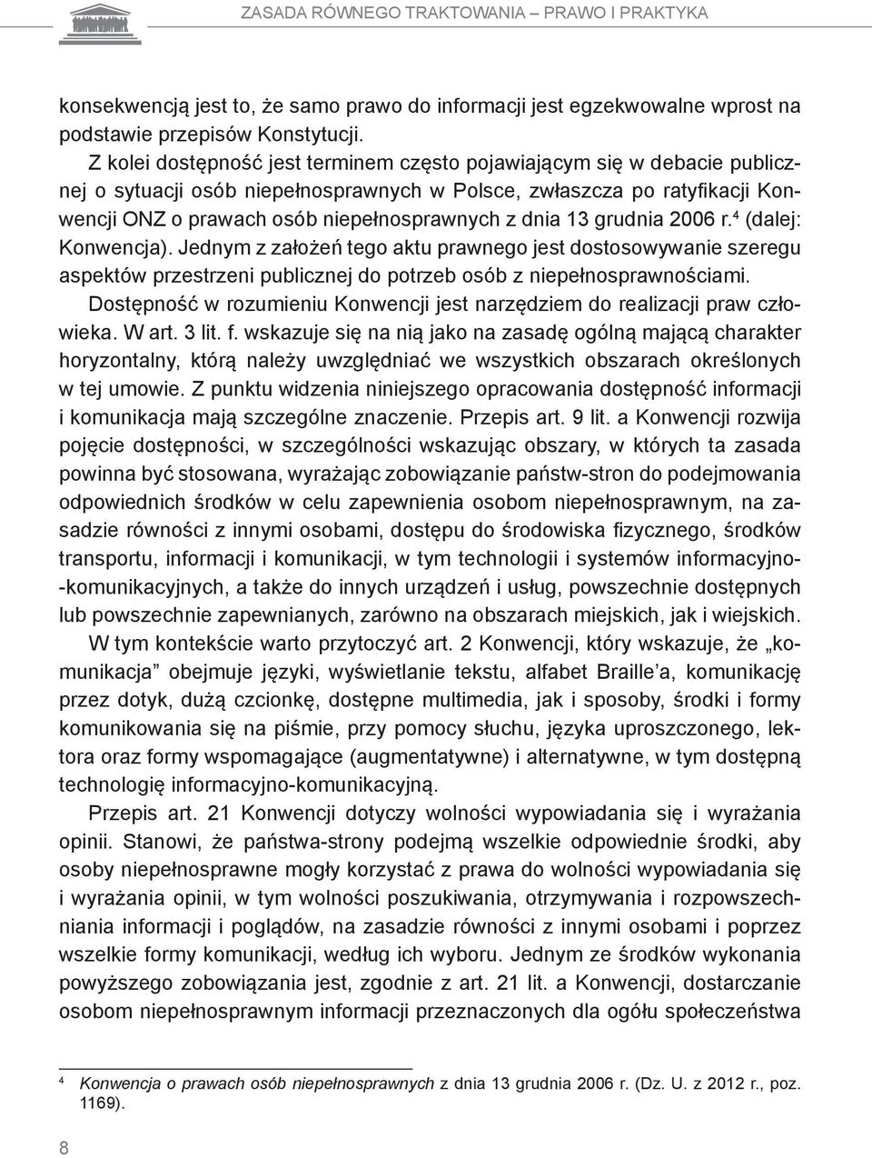 dnia 13 grudnia 2006 r. 4 (dalej: Konwencja). Jednym z założeń tego aktu prawnego jest dostosowywanie szeregu aspektów przestrzeni publicznej do potrzeb osób z niepełnosprawnościami.