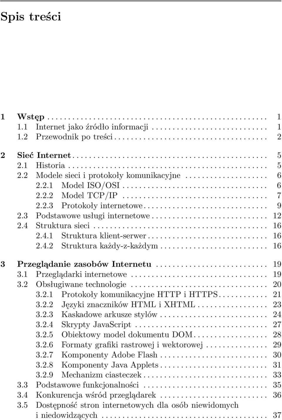 .. 19 3.1 Przeglądarkiinternetowe... 19 3.2 Obsługiwanetechnologie... 20 3.2.1 ProtokołykomunikacyjneHTTPiHTTPS... 21 3.2.2 JęzykiznacznikówHTMLiXHTML... 23 3.2.3 Kaskadowearkuszestylów... 24 3.2.4 SkryptyJavaScript.