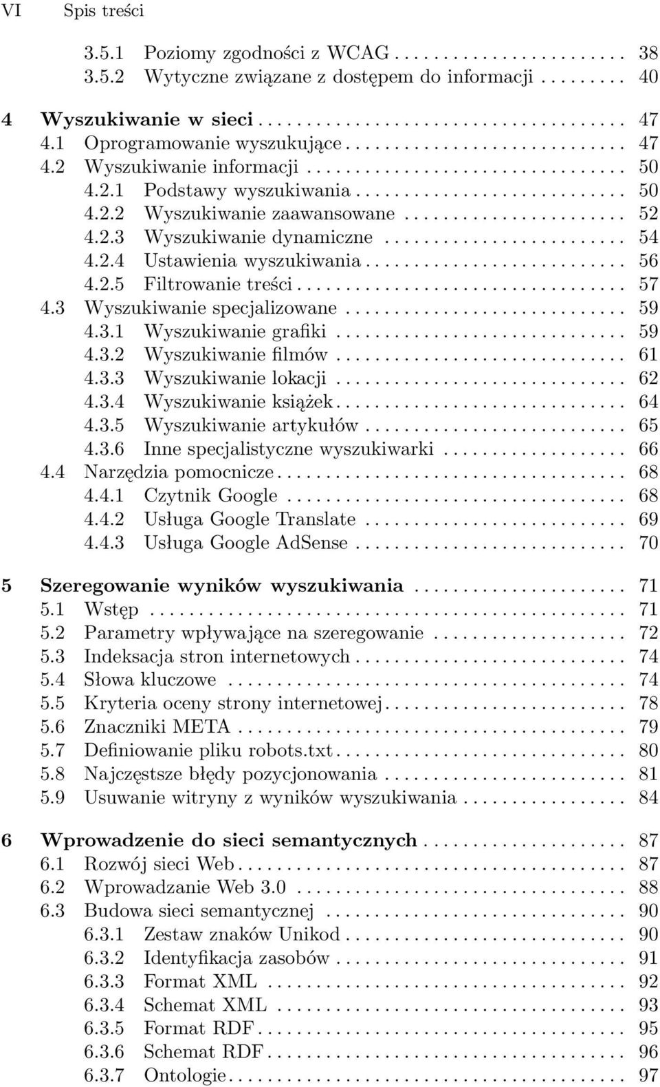 .. 59 4.3.2 Wyszukiwaniefilmów... 61 4.3.3 Wyszukiwanielokacji... 62 4.3.4 Wyszukiwanieksiążek... 64 4.3.5 Wyszukiwanieartykułów... 65 4.3.6 Innespecjalistycznewyszukiwarki... 66 4.