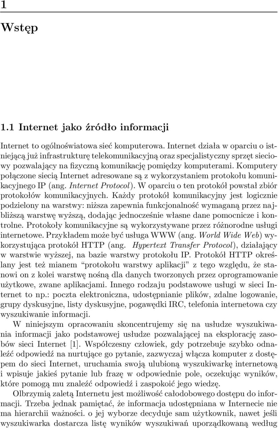 Komputery połączone siecią Internet adresowane są z wykorzystaniem protokołu komunikacyjnego IP(ang. Internet Protocol). W oparciu o ten protokół powstał zbiór protokołów komunikacyjnych.